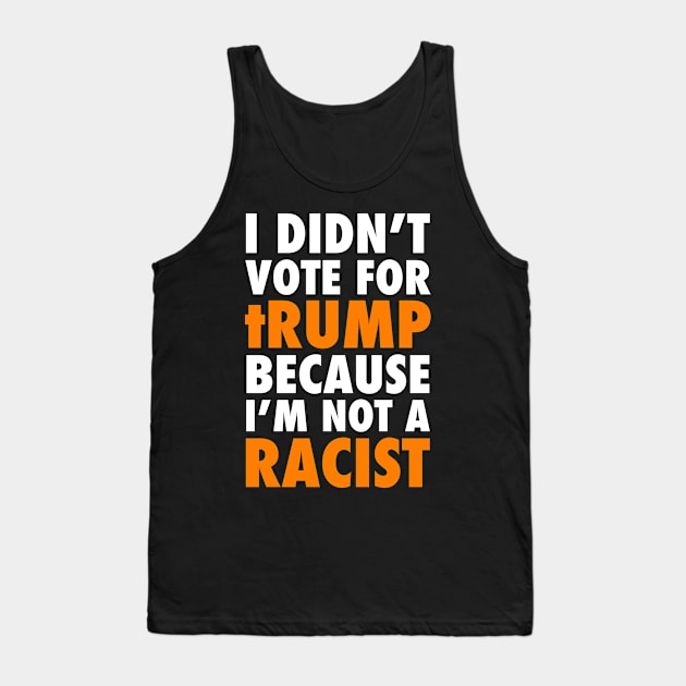 I didn't vote for tRump because I'm not a RACIST Tank Top by skittlemypony